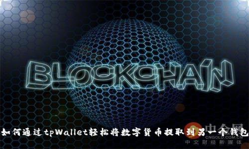 如何通过tpWallet轻松将数字货币提取到另一个钱包