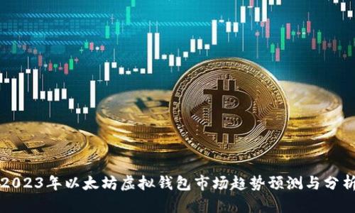 2023年以太坊虚拟钱包市场趋势预测与分析