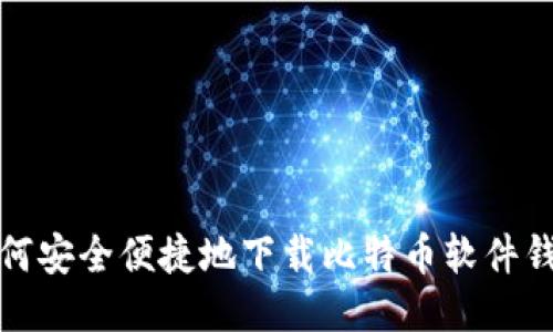 如何安全便捷地下载比特币软件钱包