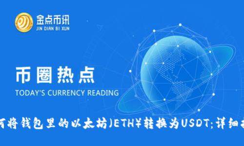 如何将钱包里的以太坊(ETH)转换为USDT:详细指南