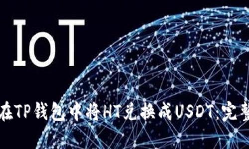 如何在TP钱包中将HT兑换成USDT：完整指南