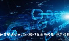 如何解决tpWallet转HT失败的问题：详尽指南
