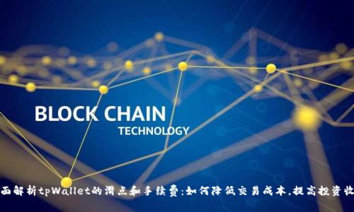 全面解析tpWallet的滑点和手续费:如何降低交易成本,提高投资收益