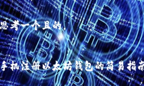 思考一个且的。
手机注册以太坊钱包的简易指南