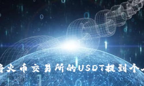 如何将火币交易所的USDT提到个人钱包