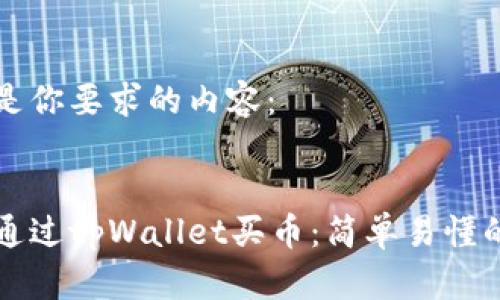 以下是你要求的内容：


如何通过tpWallet买币：简单易懂的指南