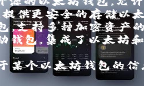 以太坊钱包有许多种，常见的以太坊钱包名字包括：

1. **MetaMask**：一个浏览器扩展和移动应用，可以管理以太坊和 ERC-20 代币。
2. **MyEtherWallet（MEW）**：一个开源的以太坊钱包，允许用户生成钱包并与以太坊区块链互动。
3. **Ledger Nano S/X**：硬件钱包，提供更安全的存储以太坊及其他加密货币。
4. **Trust Wallet**：官方以太坊钱包，支持多种加密资产的代币和交易。
5. **Exodus**：一种多资产桌面和移动钱包，集成了以太坊和其他多种区块链。

如果你有特定的需求或想了解更多关于某个以太坊钱包的信息，可以随时告诉我！