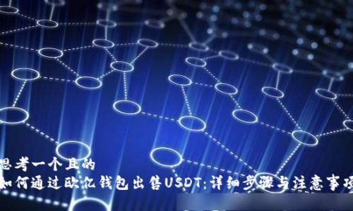 思考一个且的
如何通过欧亿钱包出售USDT:详细步骤与注意事项