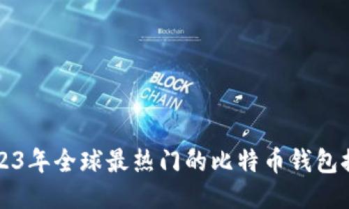 2023年全球最热门的比特币钱包推荐