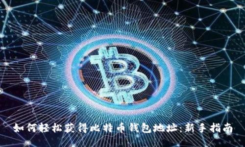 如何轻松获得比特币钱包地址:新手指南