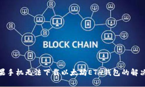 : 苹果手机无法下载以太坊ETH钱包的解决方案