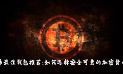 比特币最佳钱包推荐：如何选择安全可靠的加密