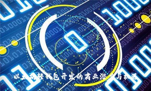 以太坊轻钱包开发的商业潜力与机遇