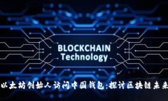 以太坊创始人访问中国钱包：探讨区块链未来