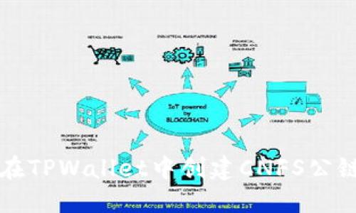 如何在TPWallet中创建CNFS公链账户