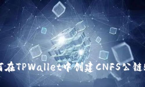 如何在TPWallet中创建CNFS公链账户