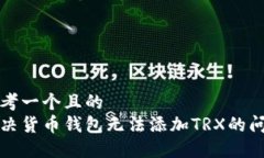 思考一个且的  解决货币钱包无法添加TRX的问题