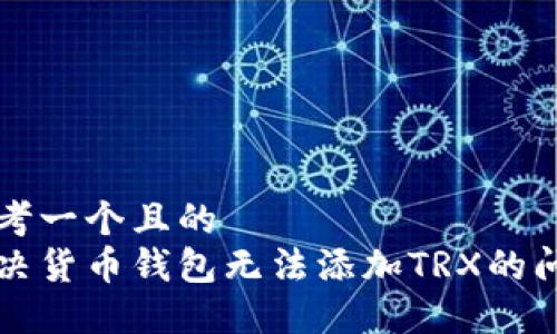 思考一个且的
解决货币钱包无法添加TRX的问题