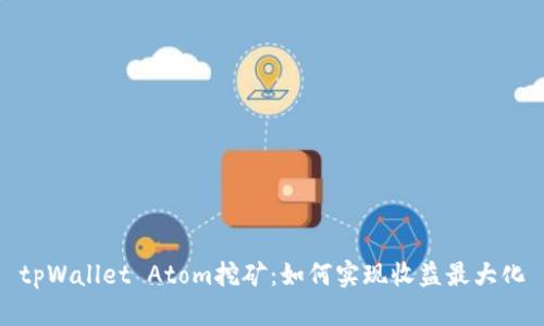 tpWallet Atom挖矿：如何实现收益最大化