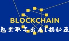 : 以太坊在钱包里取不出来？揭秘原因和解决方法