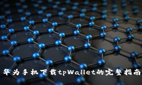 华为手机下载tpWallet的完整指南