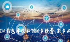 如何在IM钱包中收取TRX手续费：新手必看指南