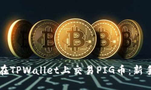 如何在TPWallet上交易PIG币：新手指南