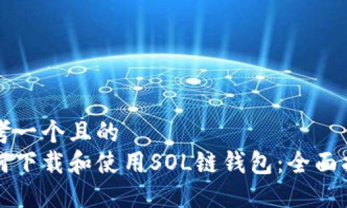 思考一个且的
如何下载和使用SOL链钱包:全面指南