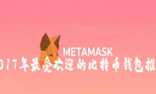 2017年最受欢迎的比特币钱包推荐