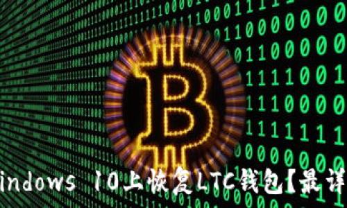 如何在Windows 10上恢复LTC钱包?最详细的指南