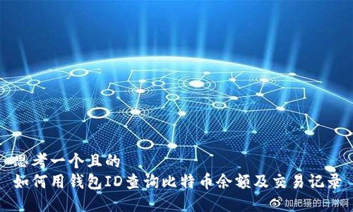 思考一个且的
如何用钱包ID查询比特币余额及交易记录