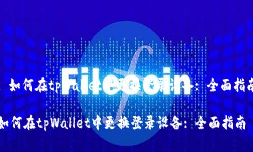 : 如何在tpWallet中更换登录设备: 全面指南

如何在tpWallet中更换登录设备: 全面指南