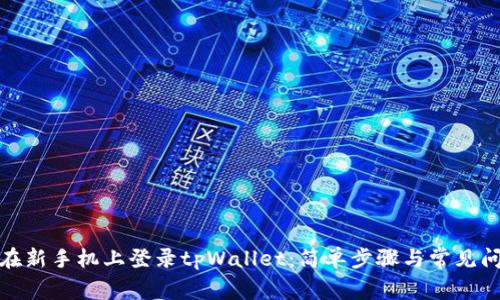 : 如何在新手机上登录tpWallet：简单步骤与常见问题解答