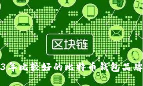 2023年比较好的比特币钱包品牌推荐