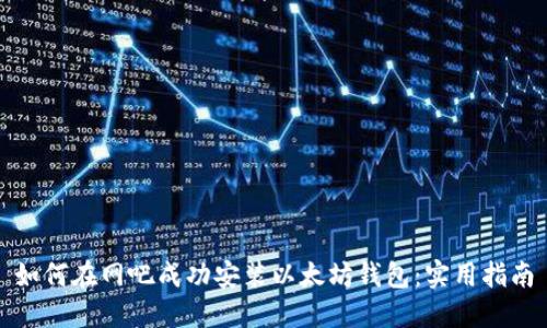 如何在网吧成功安装以太坊钱包:实用指南