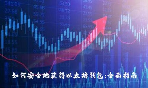 如何安全地获得以太坊钱包:全面指南