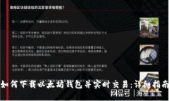 如何下载以太坊钱包并实时交易：详细指南