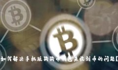 如何解决手机版狗狗币钱包未收到币的问题？
