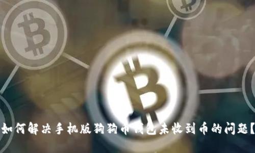 如何解决手机版狗狗币钱包未收到币的问题?