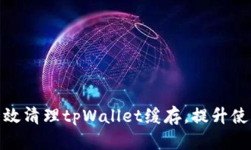 如何有效清理tpWallet缓存，提升使用体验