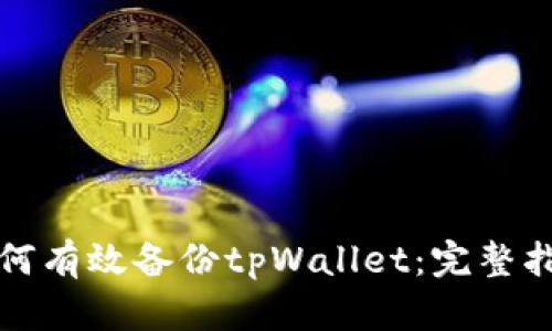 如何有效备份tpWallet：完整指南