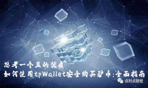 思考一个且的优质
如何使用tpWallet安全购买驴币：全面指南