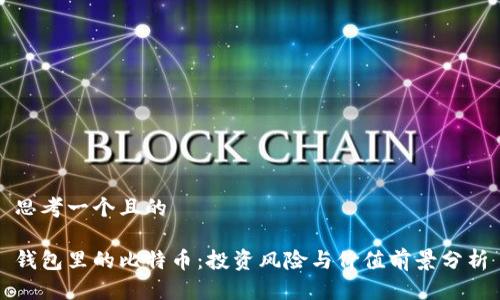 思考一个且的
钱包里的比特币:投资风险与价值前景分析
