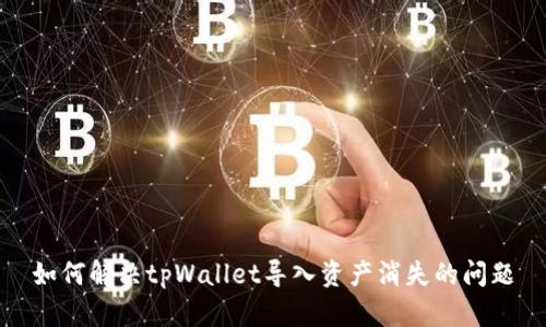 如何解决tpWallet导入资产消失的问题