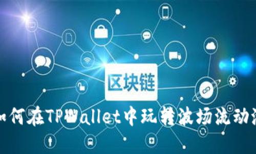 如何在TPWallet中玩转波场流动池