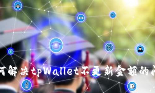 如何解决tpWallet不更新金额的问题