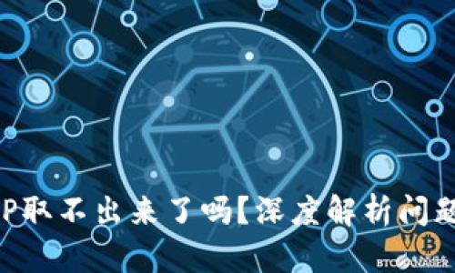 钱包里的XRP取不出来了吗？深度解析问题及解决方案