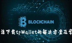 苹果手机无法下载tpWallet的解决方案及常见问题分