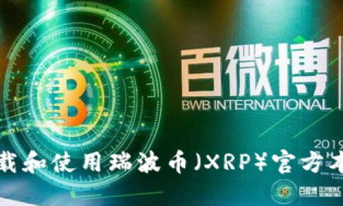 如何下载和使用瑞波币（XRP）官方本地钱包