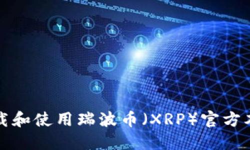 如何下载和使用瑞波币（XRP）官方本地钱包